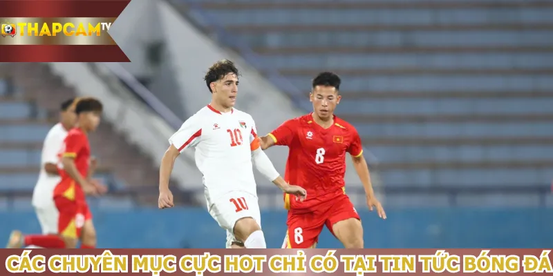 cac-chuyen-muc-cuc-hot-chi-co-tai-tin-tuc-bong-da