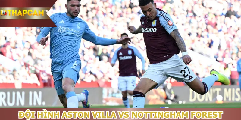 doi-hinh-aston-villa-vs-nottingham-fores