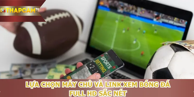 lua-chon-may-chu-va-link-xem-bong-da-full-hd-sac-net
