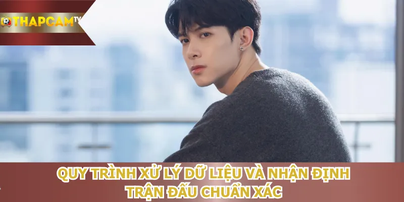 quy-trinh-xu-ly-du-lieu-va-nhan-dinh-tran-dau-chuan-xac